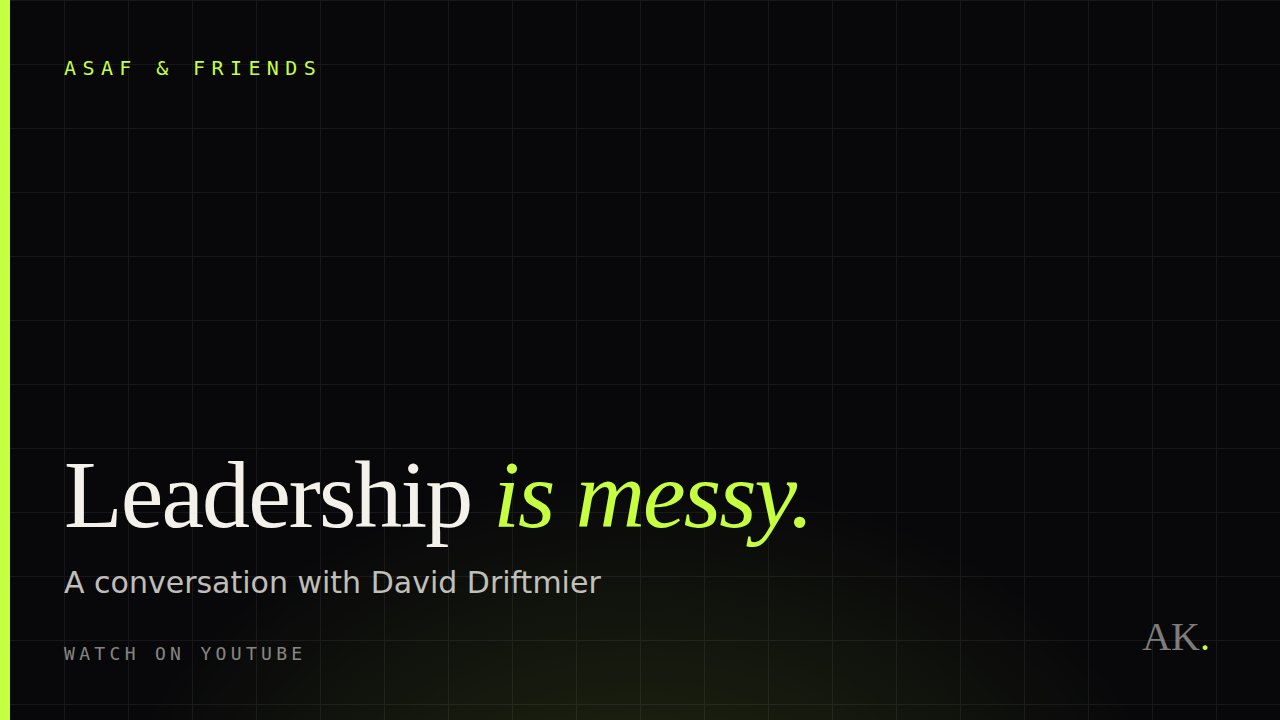 Asaf & Friends — Leadership is messy, a conversation with David Driftmier